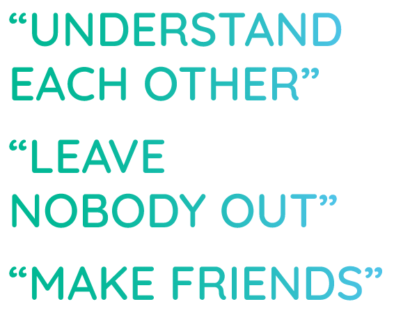 UNDERSTAND EACH OTHER. LEAVE NOBODY OUT. MAKE FRIENDS.